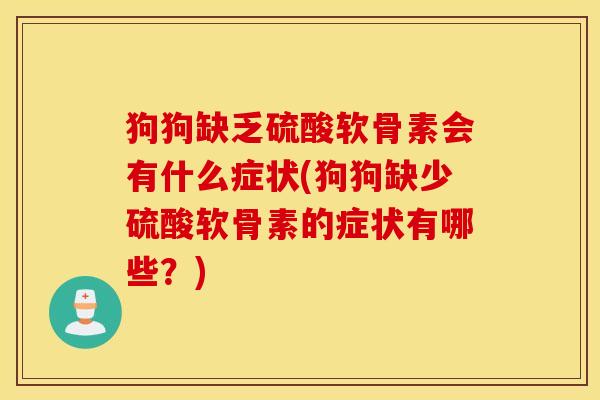 狗狗缺乏硫酸软骨素会有什么症状(狗狗缺少硫酸软骨素的症状有哪些？)
