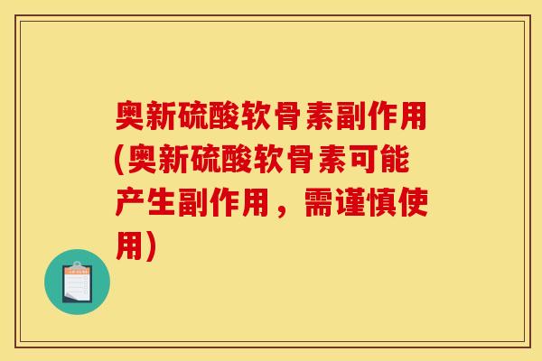 奥新硫酸软骨素副作用(奥新硫酸软骨素可能产生副作用，需谨慎使用)