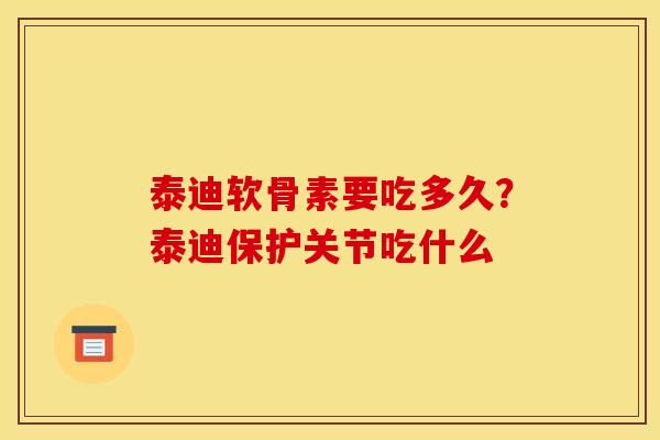 泰迪软骨素要吃多久？泰迪保护关节吃什么