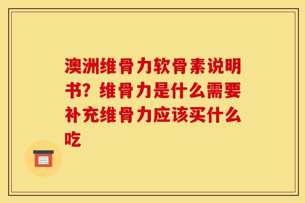 澳洲维骨力软骨素说明书？维骨力是什么需要补充维骨力应该买什么吃