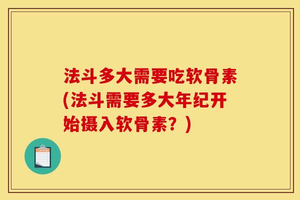 法斗多大需要吃软骨素(法斗需要多大年纪开始摄入软骨素？)
