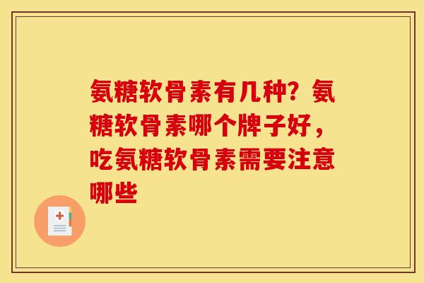 氨糖软骨素有几种？氨糖软骨素哪个牌子好，吃氨糖软骨素需要注意哪些