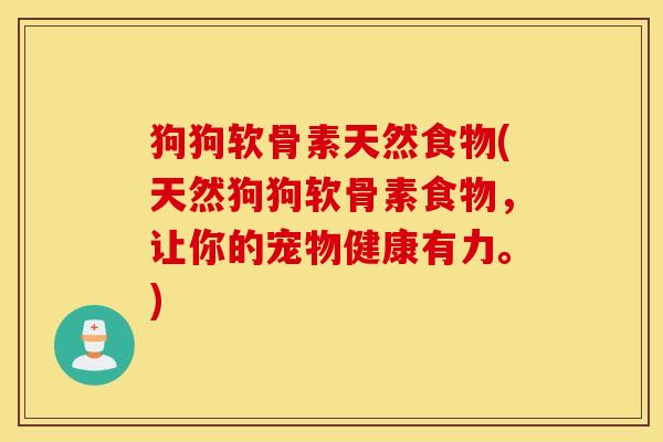狗狗软骨素天然食物(天然狗狗软骨素食物，让你的宠物健康有力。)