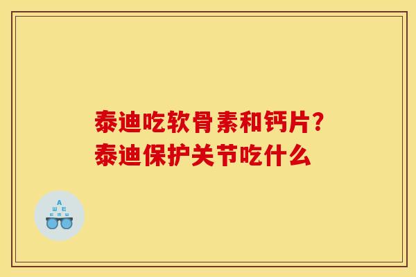 泰迪吃软骨素和钙片？泰迪保护关节吃什么