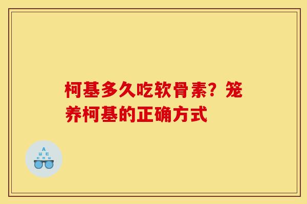 柯基多久吃软骨素？笼养柯基的正确方式