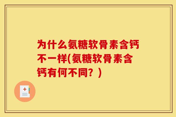 为什么氨糖软骨素含钙不一样(氨糖软骨素含钙有何不同？)