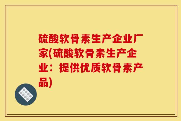 硫酸软骨素生产企业厂家(硫酸软骨素生产企业：提供优质软骨素产品)