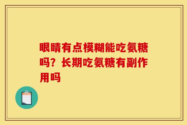 眼睛有点模糊能吃氨糖吗？长期吃氨糖有副作用吗