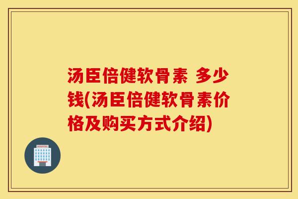 汤臣倍健软骨素 多少钱(汤臣倍健软骨素价格及购买方式介绍)
