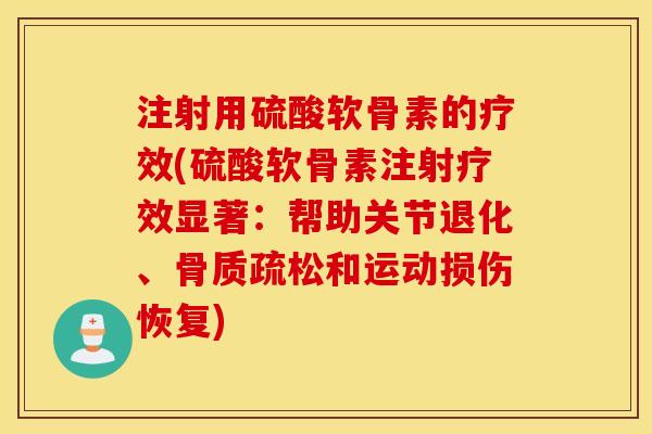 注射用硫酸软骨素的疗效(硫酸软骨素注射疗效显著：帮助关节退化、骨质疏松和运动损伤恢复)