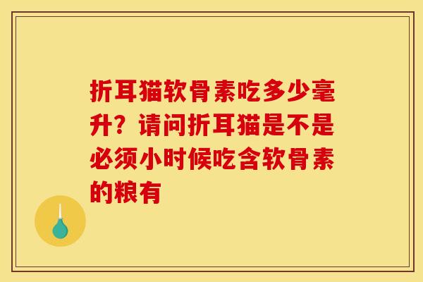 折耳猫软骨素吃多少毫升？请问折耳猫是不是必须小时候吃含软骨素的粮有