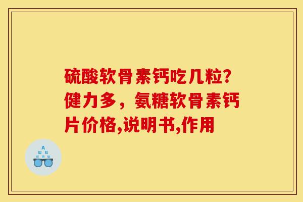 硫酸软骨素钙吃几粒？健力多，氨糖软骨素钙片价格,说明书,作用