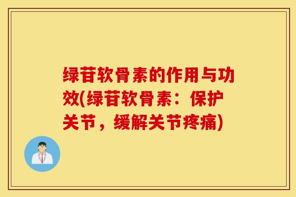 绿苷软骨素的作用与功效(绿苷软骨素：保护关节，缓解关节疼痛)