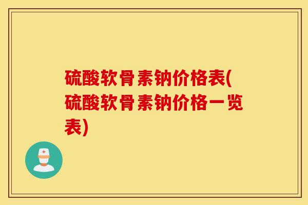 硫酸软骨素钠价格表(硫酸软骨素钠价格一览表)