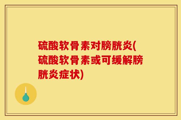 硫酸软骨素对膀胱炎(硫酸软骨素或可缓解膀胱炎症状)