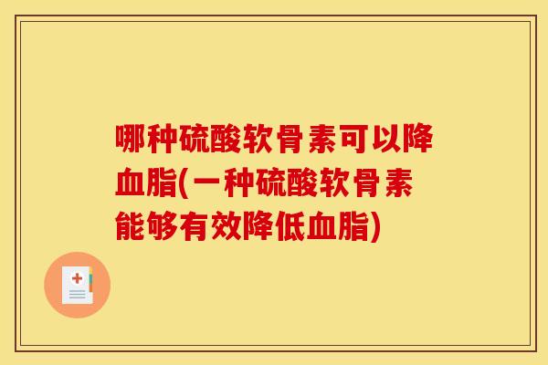 哪种硫酸软骨素可以降血脂(一种硫酸软骨素能够有效降低血脂)