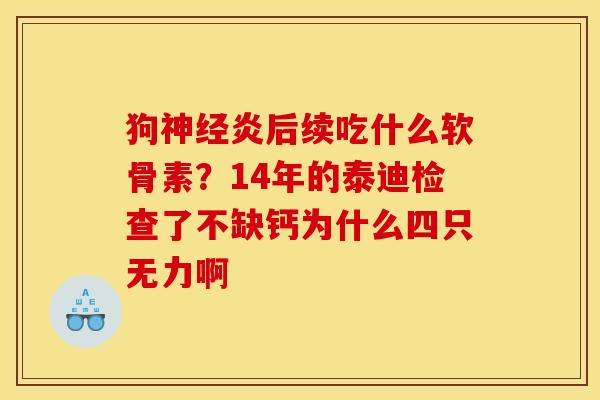 狗神经炎后续吃什么软骨素？14年的泰迪检查了不缺钙为什么四只无力啊