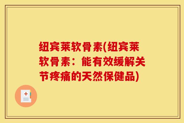纽宾莱软骨素(纽宾莱软骨素：能有效缓解关节疼痛的天然保健品)
