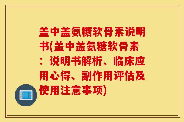 盖中盖氨糖软骨素说明书(盖中盖氨糖软骨素：说明书解析、临床应用心得、副作用评估及使用注意事项)
