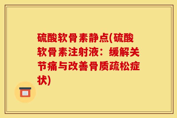 硫酸软骨素静点(硫酸软骨素注射液：缓解关节痛与改善骨质疏松症状)