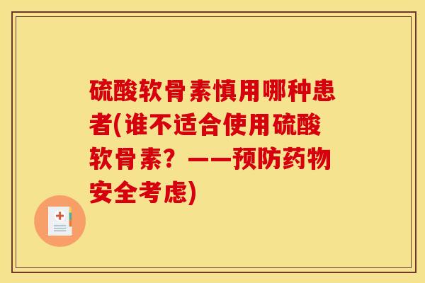 硫酸软骨素慎用哪种患者(谁不适合使用硫酸软骨素？——预防药物安全考虑)