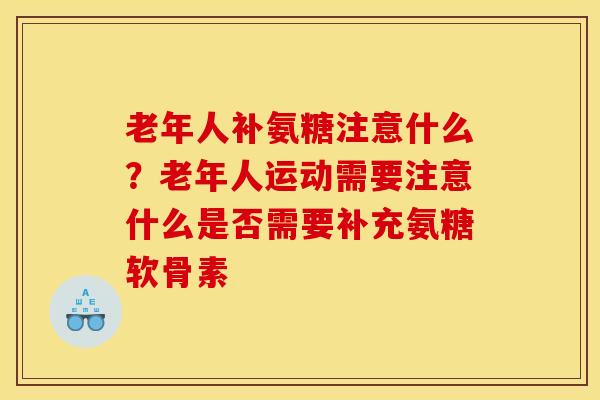 老年人补氨糖注意什么?老年人运动需要注意什么是否需要补充氨糖软骨素 老年人补氨糖注意什么?老年人运动需要注意什么是否需要补充氨糖软骨素