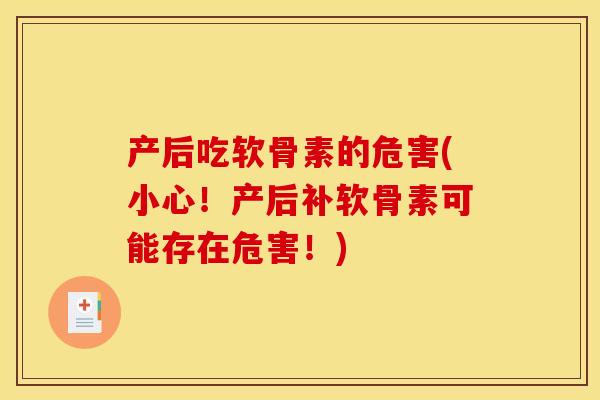 产后吃软骨素的危害(小心！产后补软骨素可能存在危害！)