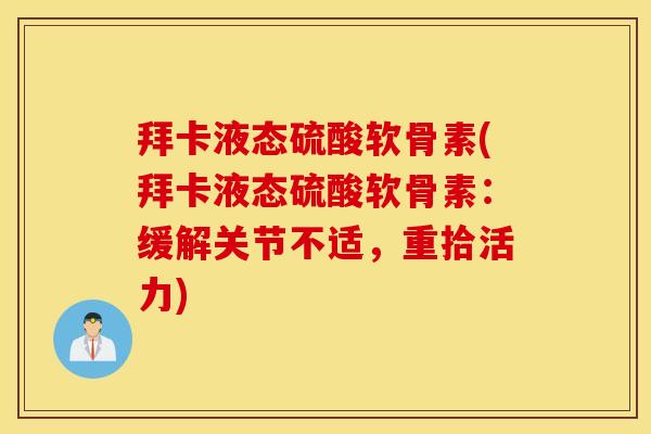 拜卡液态硫酸软骨素(拜卡液态硫酸软骨素：缓解关节不适，重拾活力)