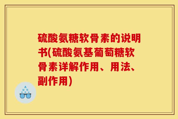 硫酸氨糖软骨素的说明书(硫酸氨基葡萄糖软骨素详解作用、用法、副作用)