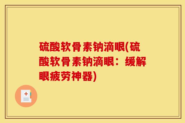 硫酸软骨素钠滴眼(硫酸软骨素钠滴眼：缓解眼疲劳神器)