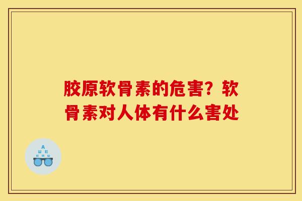 胶原软骨素的危害？软骨素对人体有什么害处