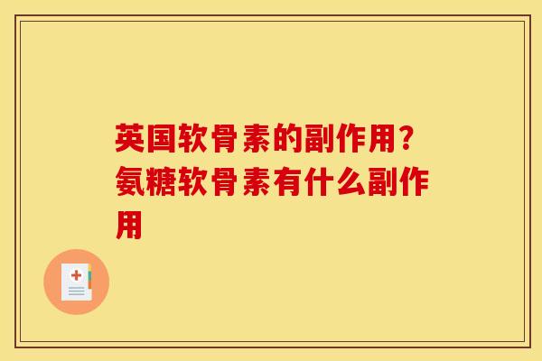 英国软骨素的副作用？氨糖软骨素有什么副作用