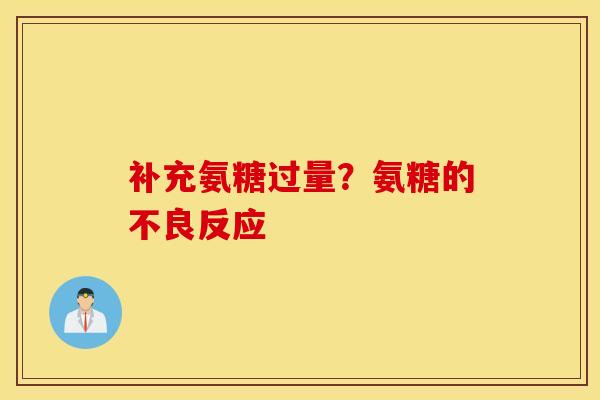 补充氨糖过量？氨糖的不良反应