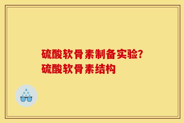 硫酸软骨素制备实验？硫酸软骨素结构