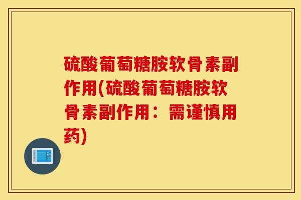 硫酸葡萄糖胺软骨素副作用(硫酸葡萄糖胺软骨素副作用：需谨慎用药)