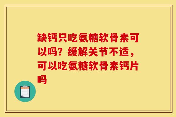 缺钙只吃氨糖软骨素可以吗？缓解关节不适，可以吃氨糖软骨素钙片吗