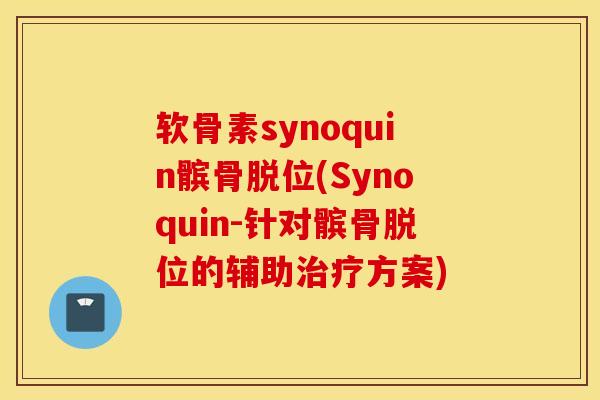 软骨素synoquin髌骨脱位(Synoquin-针对髌骨脱位的辅助治疗方案)