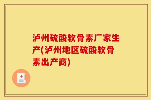 泸州硫酸软骨素厂家生产(泸州地区硫酸软骨素出产商)