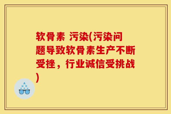 软骨素 污染(污染问题导致软骨素生产不断受挫，行业诚信受挑战)