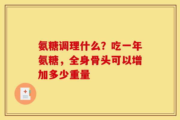 氨糖调理什么？吃一年氨糖，全身骨头可以增加多少重量