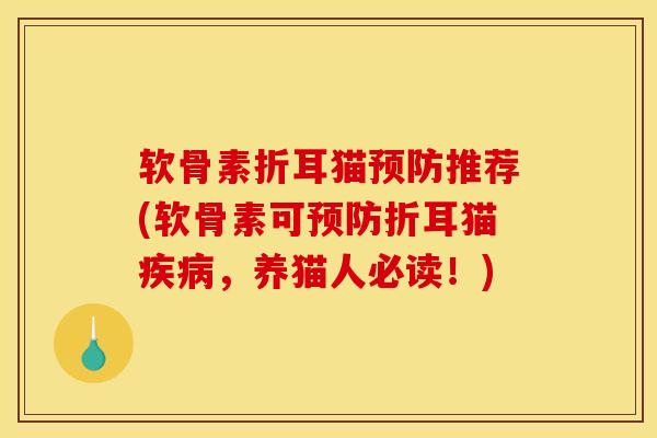 软骨素折耳猫预防推荐(软骨素可预防折耳猫疾病，养猫人必读！)
