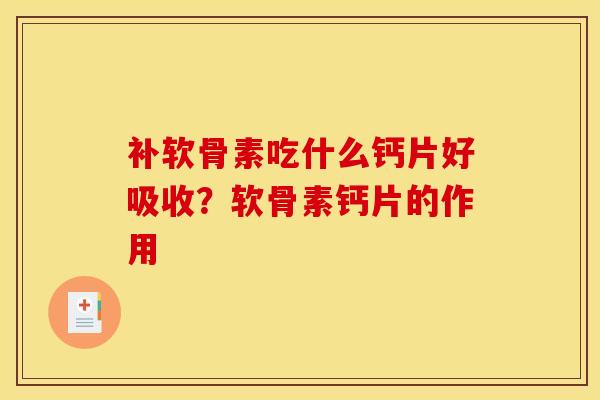 补软骨素吃什么钙片好吸收？软骨素钙片的作用