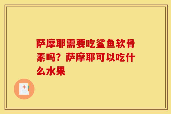萨摩耶需要吃鲨鱼软骨素吗？萨摩耶可以吃什么水果