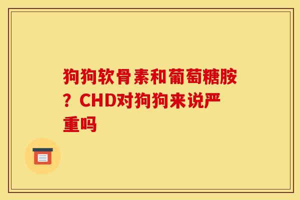 狗狗软骨素和葡萄糖胺？CHD对狗狗来说严重吗