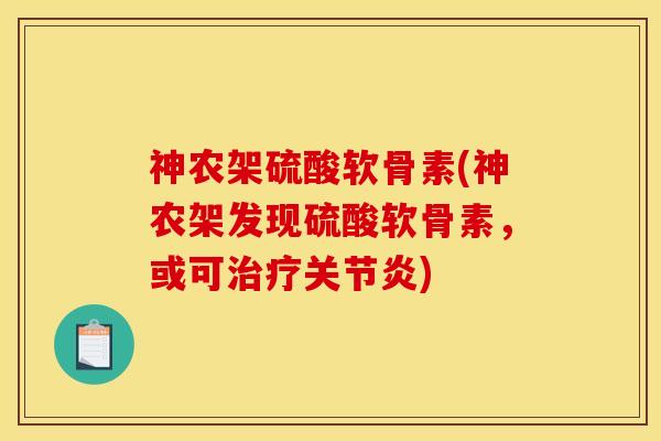 神农架硫酸软骨素(神农架发现硫酸软骨素,或可治疗关节炎) 神农架硫酸软骨素(神农架发现硫酸软骨素,或可治疗关节炎)