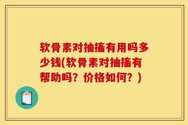 软骨素对抽搐有用吗多少钱(软骨素对抽搐有帮助吗？价格如何？)