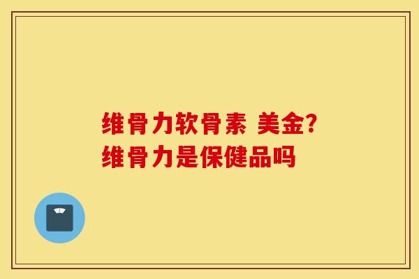 维骨力软骨素 美金？维骨力是保健品吗