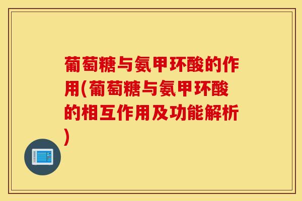 葡萄糖与氨甲环酸的作用(葡萄糖与氨甲环酸的相互作用及功能解析)