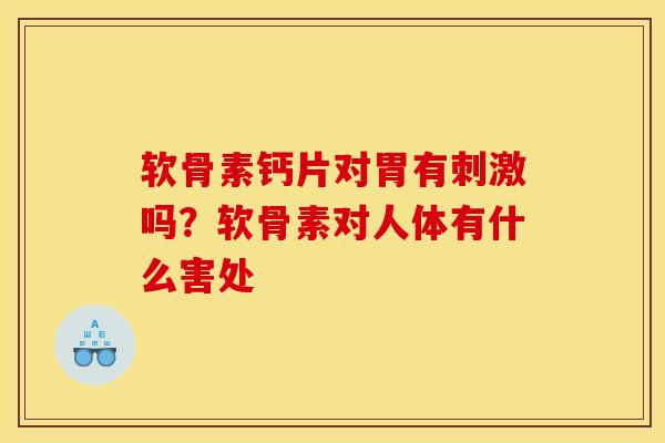 软骨素钙片对胃有刺激吗?软骨素对人体有什么害处 软骨素钙片对胃有刺激吗?软骨素对人体有什么害处