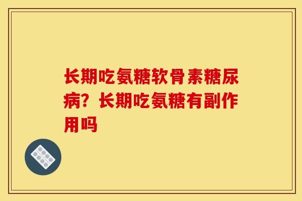 长期吃氨糖软骨素糖尿病？长期吃氨糖有副作用吗